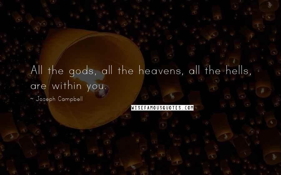 Joseph Campbell Quotes: All the gods, all the heavens, all the hells, are within you.