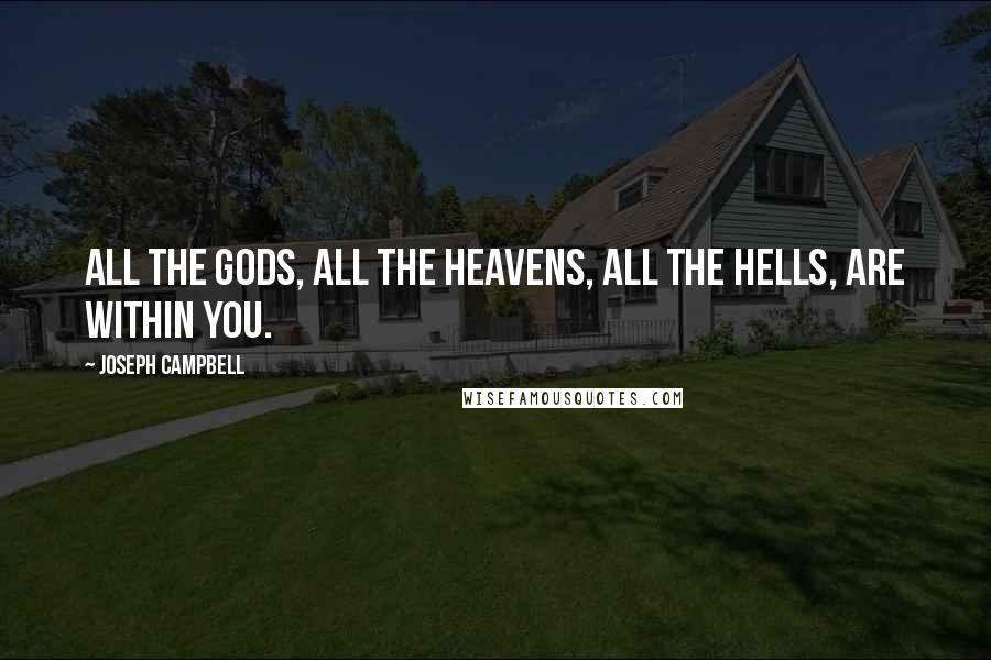 Joseph Campbell Quotes: All the gods, all the heavens, all the hells, are within you.