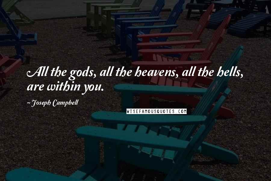 Joseph Campbell Quotes: All the gods, all the heavens, all the hells, are within you.