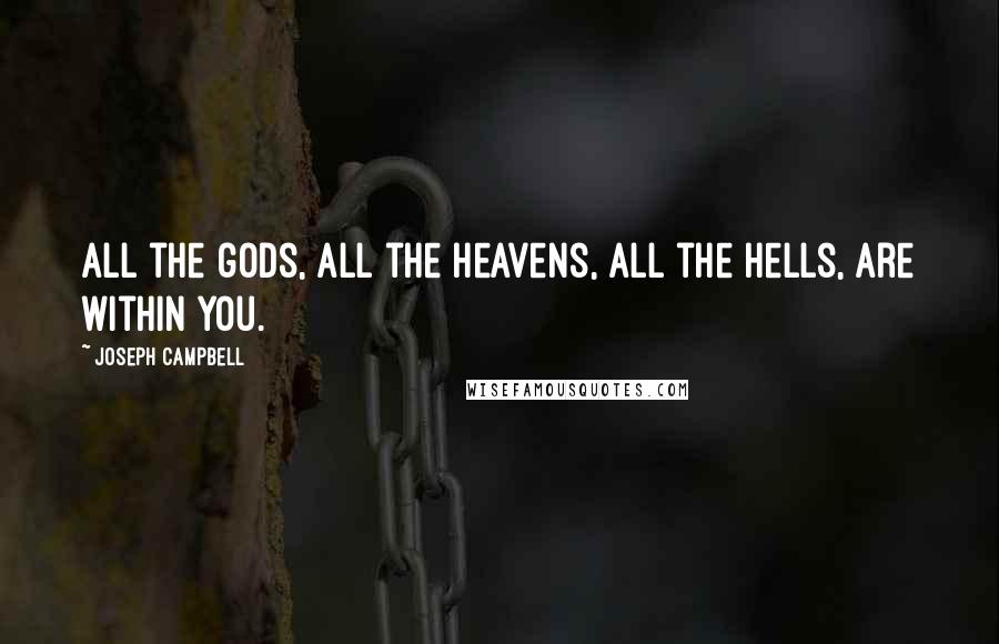 Joseph Campbell Quotes: All the gods, all the heavens, all the hells, are within you.