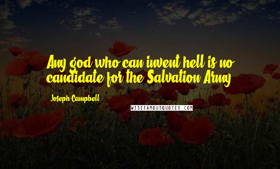 Joseph Campbell Quotes: Any god who can invent hell is no candidate for the Salvation Army
