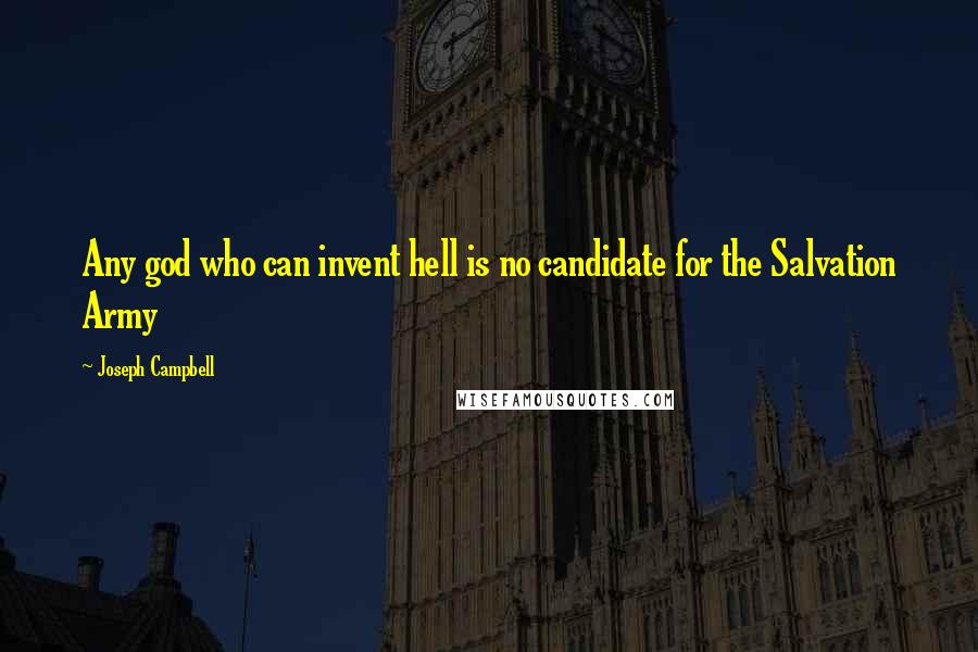 Joseph Campbell Quotes: Any god who can invent hell is no candidate for the Salvation Army
