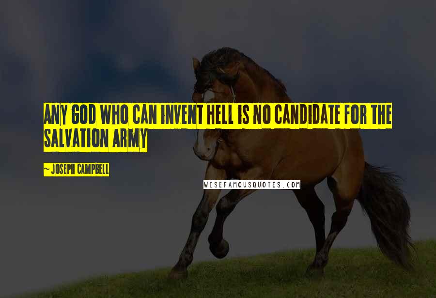 Joseph Campbell Quotes: Any god who can invent hell is no candidate for the Salvation Army