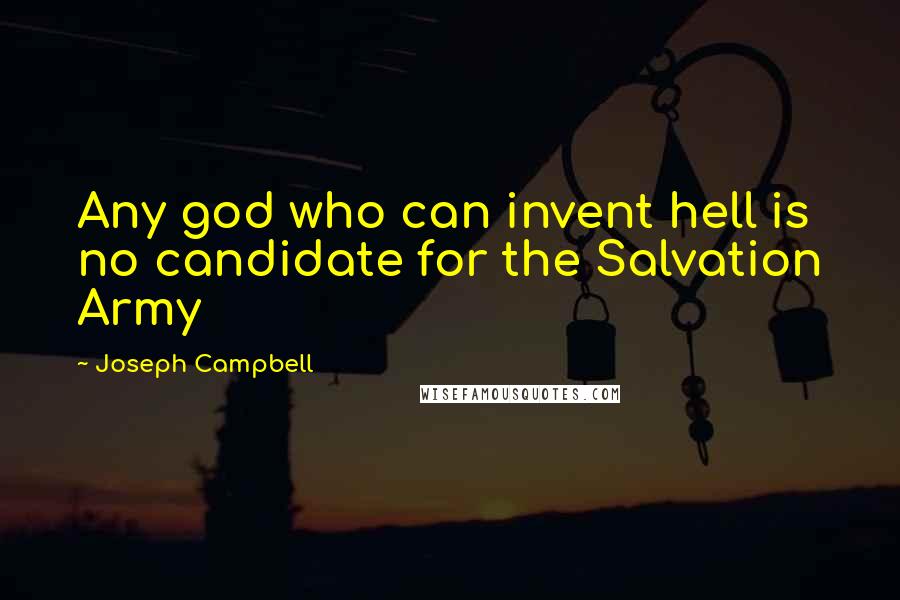 Joseph Campbell Quotes: Any god who can invent hell is no candidate for the Salvation Army