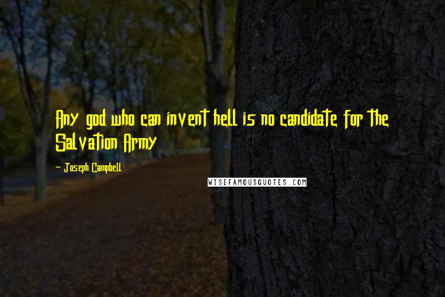 Joseph Campbell Quotes: Any god who can invent hell is no candidate for the Salvation Army