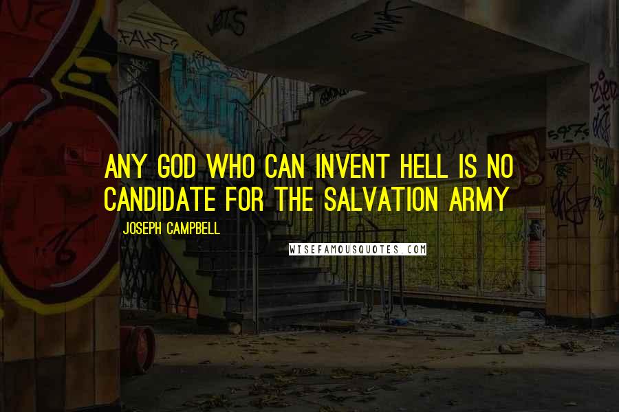 Joseph Campbell Quotes: Any god who can invent hell is no candidate for the Salvation Army