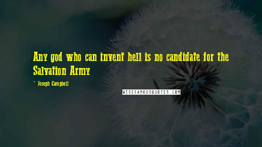 Joseph Campbell Quotes: Any god who can invent hell is no candidate for the Salvation Army