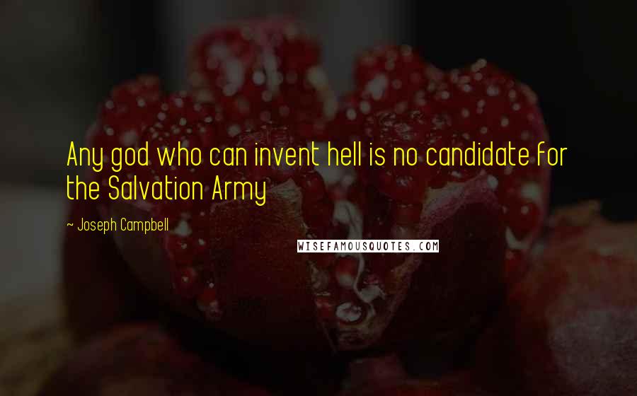 Joseph Campbell Quotes: Any god who can invent hell is no candidate for the Salvation Army