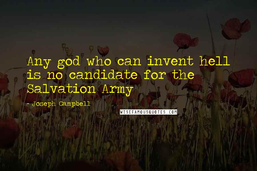 Joseph Campbell Quotes: Any god who can invent hell is no candidate for the Salvation Army
