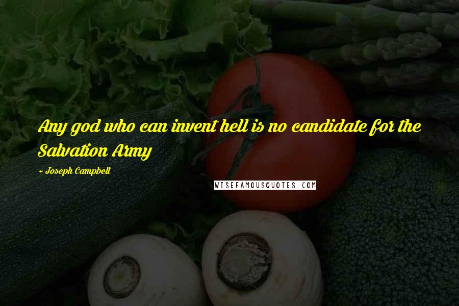 Joseph Campbell Quotes: Any god who can invent hell is no candidate for the Salvation Army