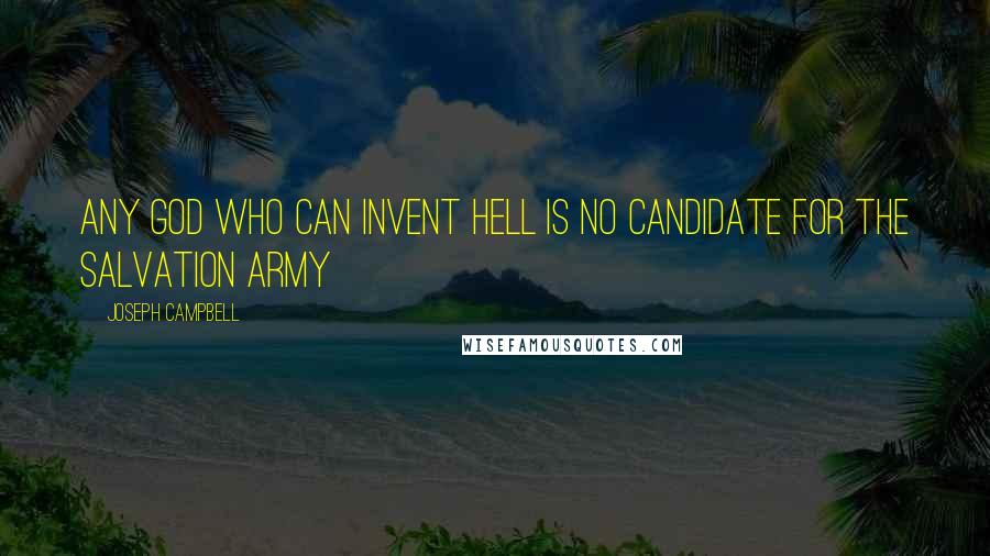 Joseph Campbell Quotes: Any god who can invent hell is no candidate for the Salvation Army