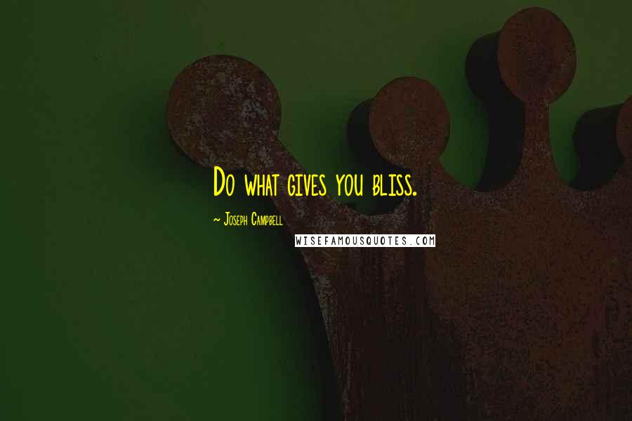 Joseph Campbell Quotes: Do what gives you bliss.