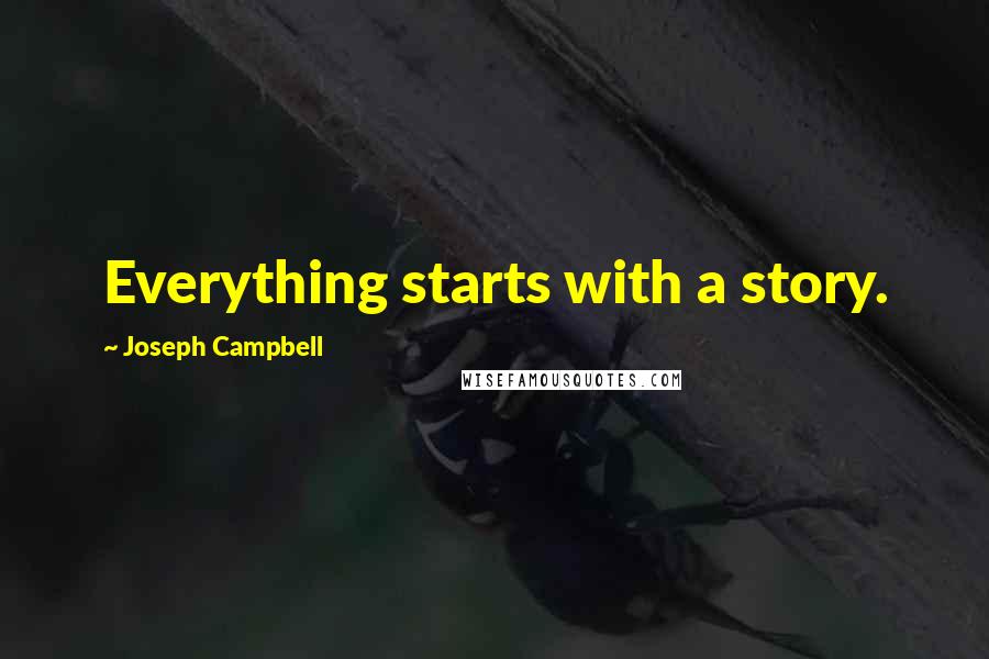 Joseph Campbell Quotes: Everything starts with a story.