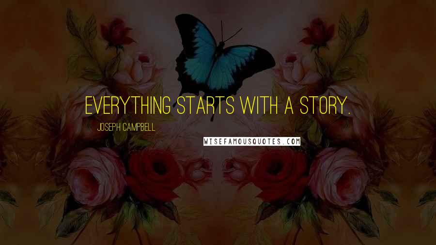 Joseph Campbell Quotes: Everything starts with a story.