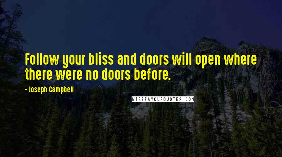 Joseph Campbell Quotes: Follow your bliss and doors will open where there were no doors before.