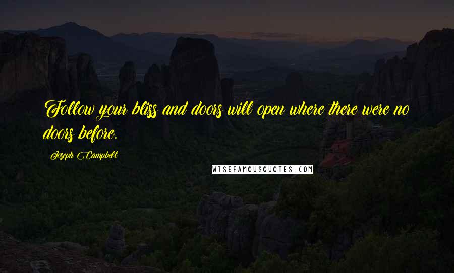 Joseph Campbell Quotes: Follow your bliss and doors will open where there were no doors before.