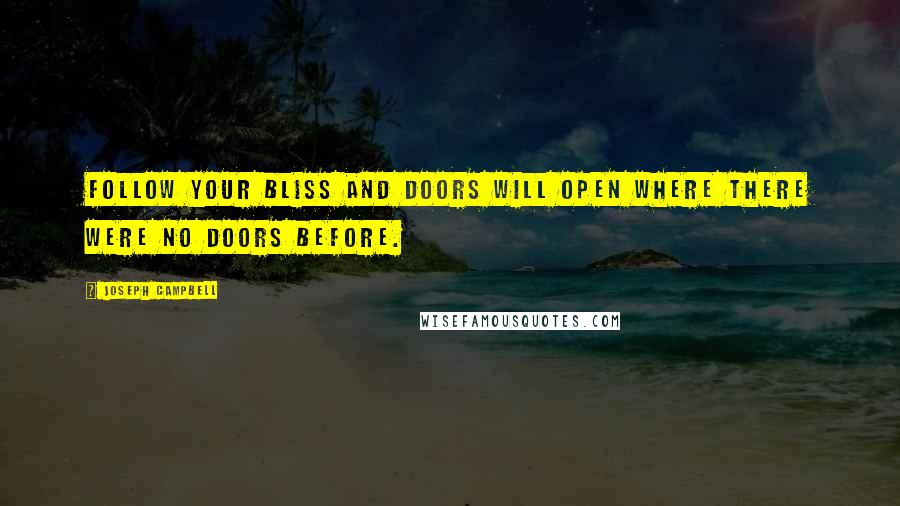 Joseph Campbell Quotes: Follow your bliss and doors will open where there were no doors before.