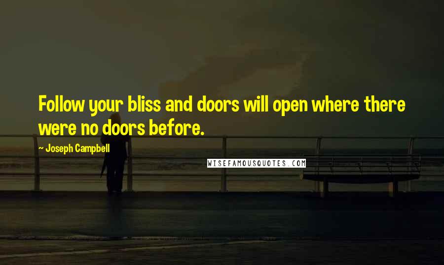 Joseph Campbell Quotes: Follow your bliss and doors will open where there were no doors before.