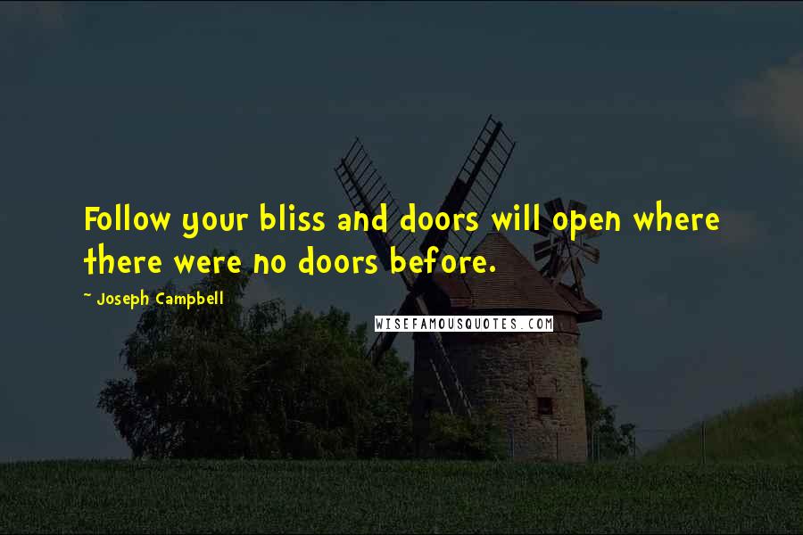 Joseph Campbell Quotes: Follow your bliss and doors will open where there were no doors before.