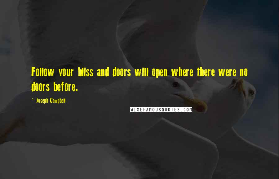 Joseph Campbell Quotes: Follow your bliss and doors will open where there were no doors before.
