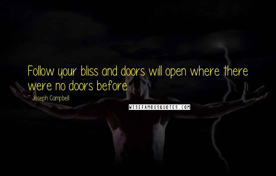 Joseph Campbell Quotes: Follow your bliss and doors will open where there were no doors before.