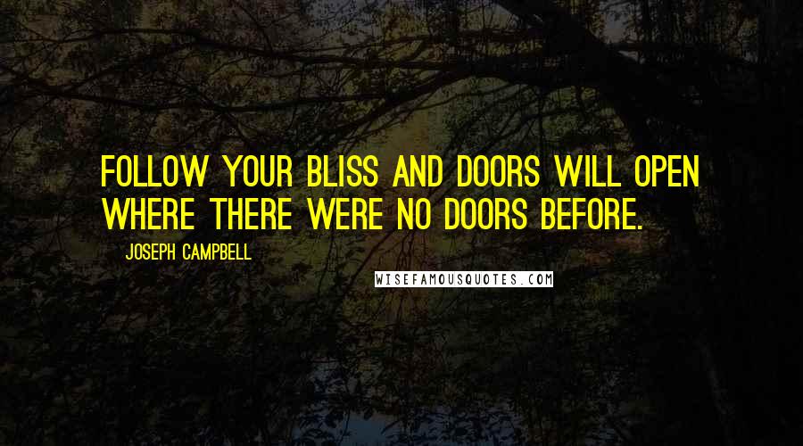 Joseph Campbell Quotes: Follow your bliss and doors will open where there were no doors before.