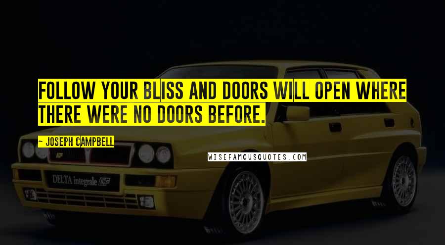Joseph Campbell Quotes: Follow your bliss and doors will open where there were no doors before.