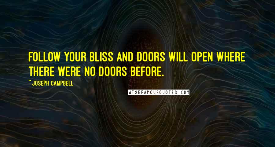 Joseph Campbell Quotes: Follow your bliss and doors will open where there were no doors before.