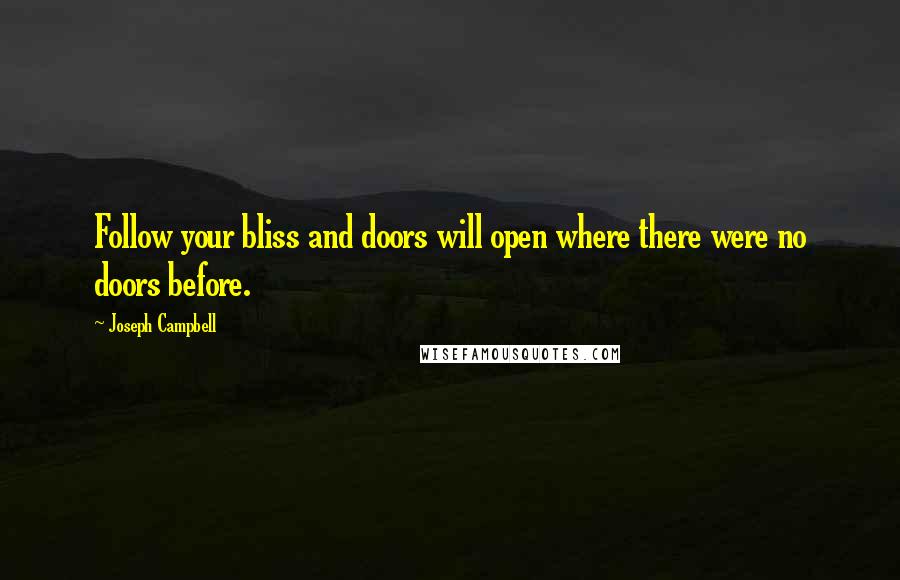 Joseph Campbell Quotes: Follow your bliss and doors will open where there were no doors before.