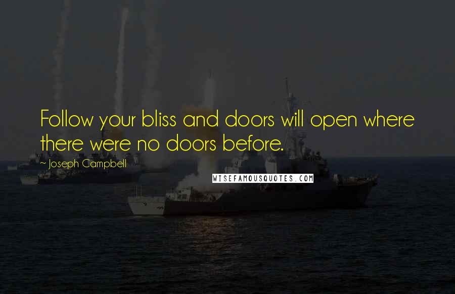 Joseph Campbell Quotes: Follow your bliss and doors will open where there were no doors before.