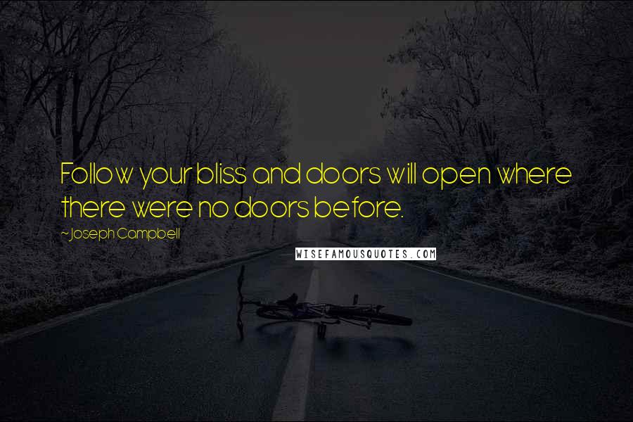 Joseph Campbell Quotes: Follow your bliss and doors will open where there were no doors before.