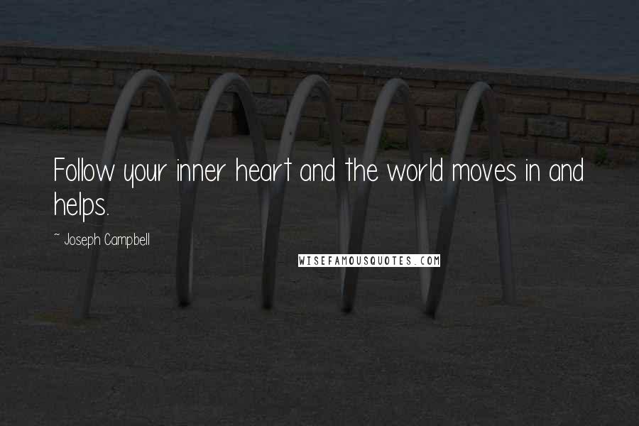 Joseph Campbell Quotes: Follow your inner heart and the world moves in and helps.