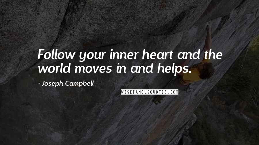 Joseph Campbell Quotes: Follow your inner heart and the world moves in and helps.