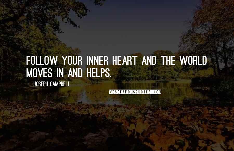 Joseph Campbell Quotes: Follow your inner heart and the world moves in and helps.