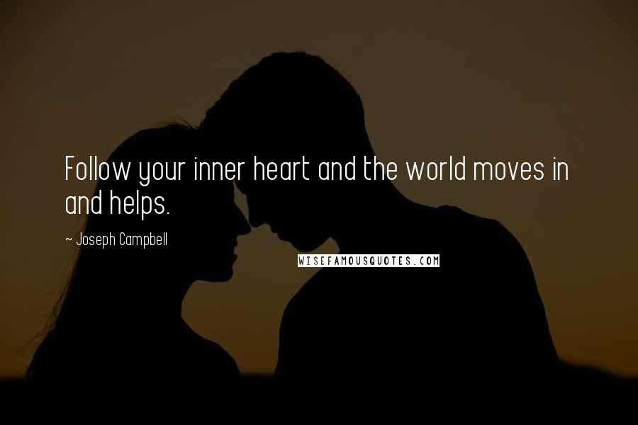 Joseph Campbell Quotes: Follow your inner heart and the world moves in and helps.