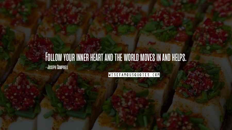 Joseph Campbell Quotes: Follow your inner heart and the world moves in and helps.