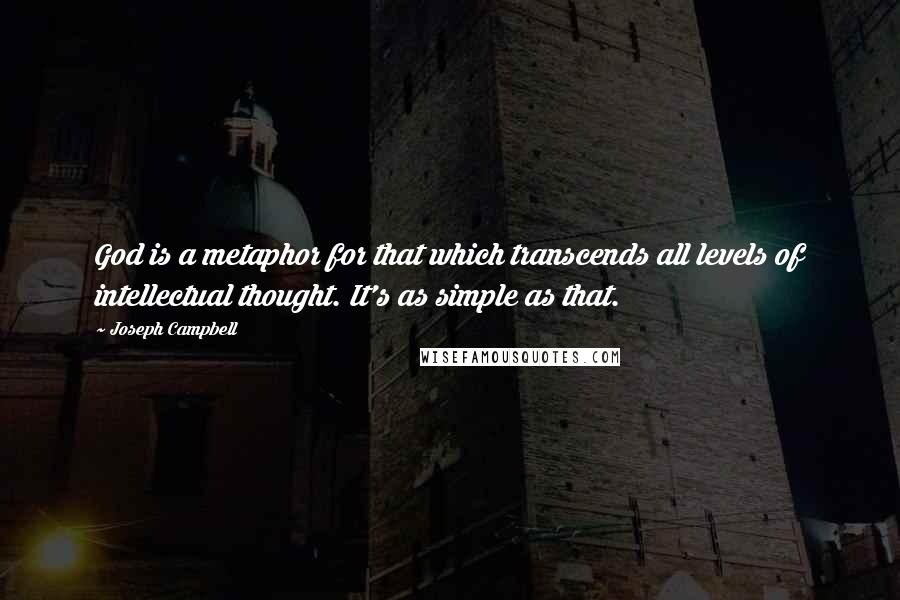 Joseph Campbell Quotes: God is a metaphor for that which transcends all levels of intellectual thought. It's as simple as that.