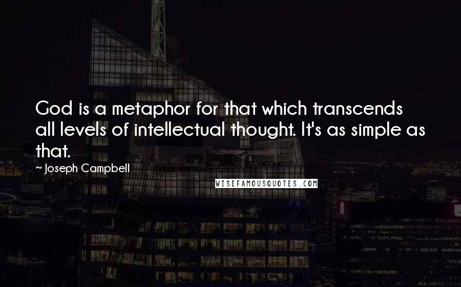 Joseph Campbell Quotes: God is a metaphor for that which transcends all levels of intellectual thought. It's as simple as that.