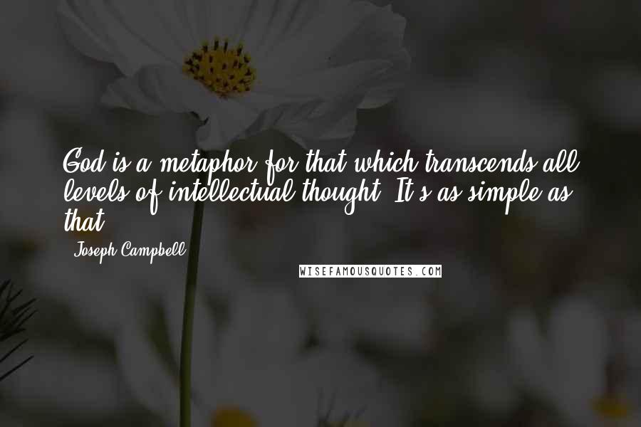 Joseph Campbell Quotes: God is a metaphor for that which transcends all levels of intellectual thought. It's as simple as that.