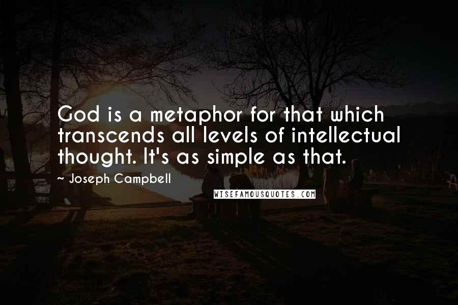 Joseph Campbell Quotes: God is a metaphor for that which transcends all levels of intellectual thought. It's as simple as that.