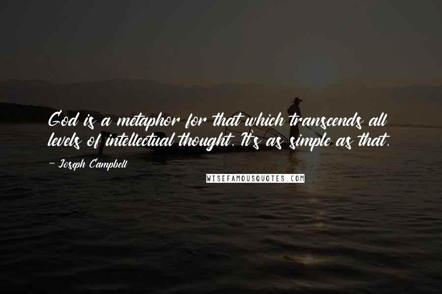 Joseph Campbell Quotes: God is a metaphor for that which transcends all levels of intellectual thought. It's as simple as that.