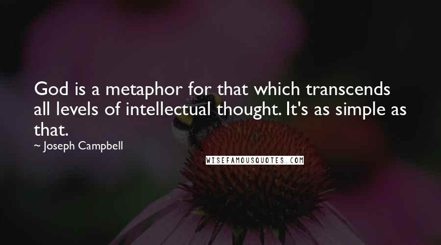 Joseph Campbell Quotes: God is a metaphor for that which transcends all levels of intellectual thought. It's as simple as that.