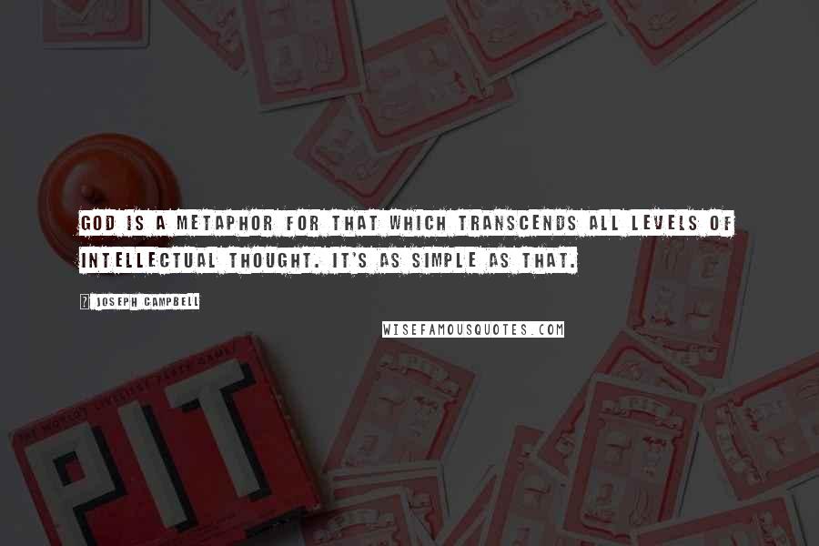 Joseph Campbell Quotes: God is a metaphor for that which transcends all levels of intellectual thought. It's as simple as that.