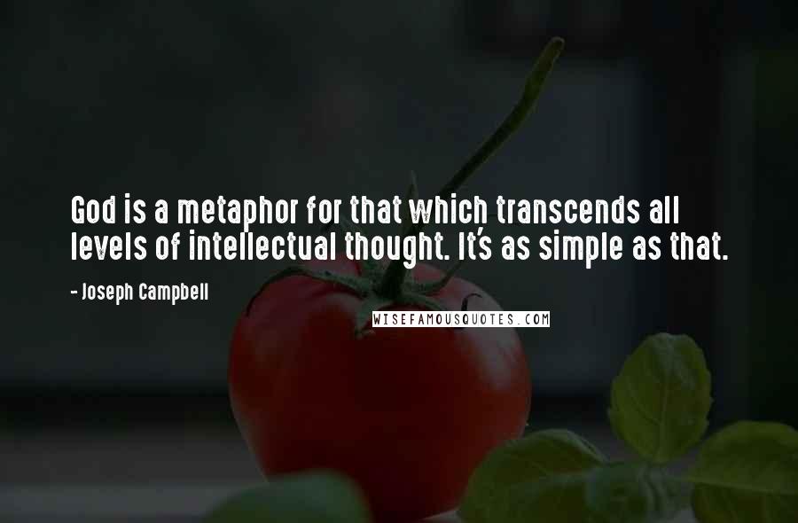 Joseph Campbell Quotes: God is a metaphor for that which transcends all levels of intellectual thought. It's as simple as that.