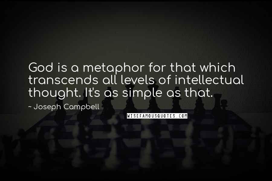 Joseph Campbell Quotes: God is a metaphor for that which transcends all levels of intellectual thought. It's as simple as that.