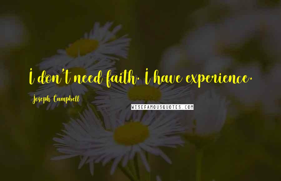 Joseph Campbell Quotes: I don't need faith. I have experience.