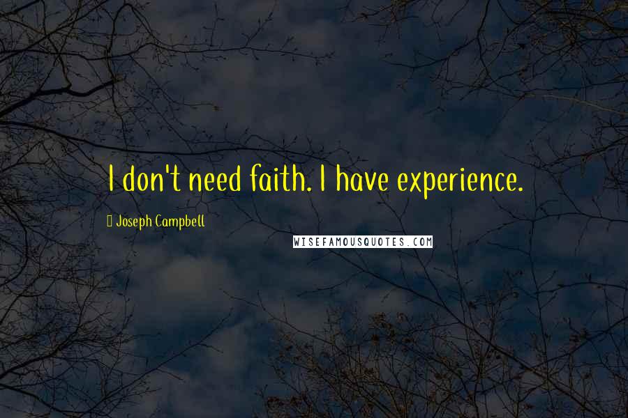 Joseph Campbell Quotes: I don't need faith. I have experience.