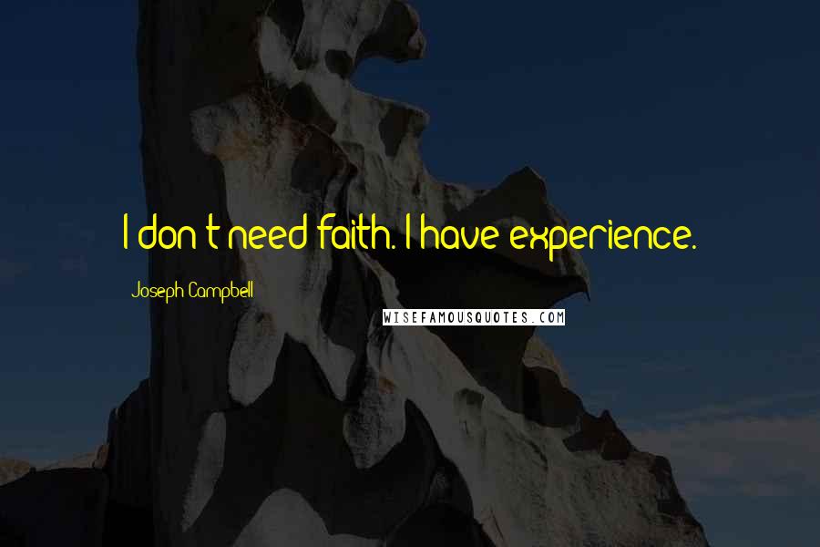 Joseph Campbell Quotes: I don't need faith. I have experience.