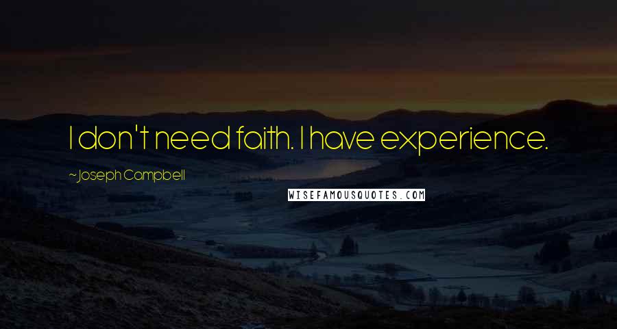 Joseph Campbell Quotes: I don't need faith. I have experience.