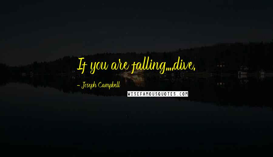 Joseph Campbell Quotes: If you are falling....dive.